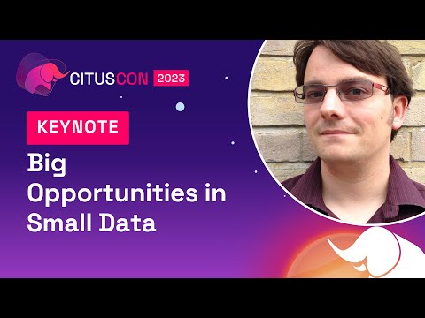KEYNOTE: Big Opportunities in Small Data | Citus Con: An Event for Postgres 2023