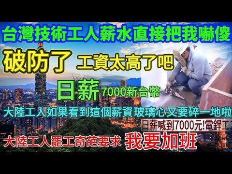 台灣技術工人薪水曝光🔥，直接把我嚇傻！破防了！工資太高了吧，日薪7000新台幣？大陸工人玻璃心又要碎一地了，大陸工人罷工奇葩要求：我要加班……我要當牛馬……哈哈……