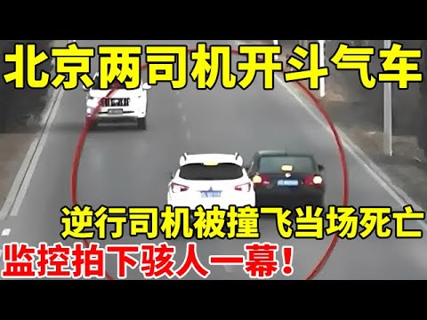 北京两司机开斗气车,逆行司机被撞飞当场死亡,泄愤司机获刑10年【警察实录】