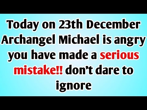 👉TODAY ON 23TH DECEMBER ARCHANGEL MICHAEL IS ANGRY YOU HAVE MADE A SERIOUS MISTAKE!! DON'T DARE TO..