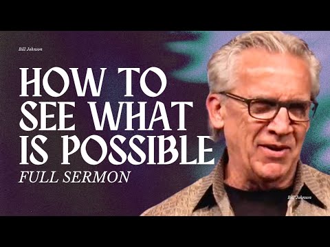 How to See From God’s Realm of “Nothing Is Impossible”  - Bill Johnson Sermon | Bethel Church