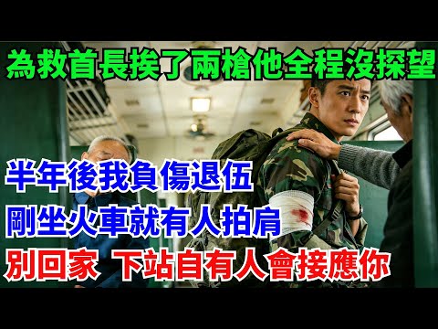 為救首長挨了兩槍他全程沒探望,半年後我負傷退伍,剛坐火車就有人拍肩:別回家下站自有人會接應你#奇聞#故事#真實案例#民間故事