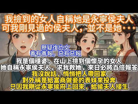 完結懸疑復仇文：我撿到的女人自稱她是永寧侯夫人，可我剛見過的侯夫人，並不是她···我是個穩婆。在山上撿到個懷孕的女人。她自稱永寧侯夫人。求我救她，來日必將百倍報答。我沒說話，悄悄把人帶回家。
