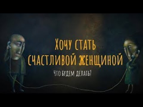 Хочу стать счастливой женщиной. Что будем делать?