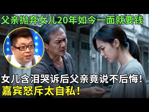 父亲抛弃女儿20年如今一面就要钱,女儿含泪哭诉后父亲竟说不后悔！嘉宾怒斥太自私！【王芳王为念情感调解】