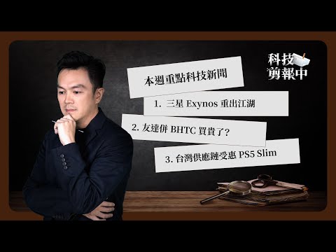 一週科技大事：三星 Exynos 重出江湖｜友達併 BHTC 有何綜效｜台廠受惠 PS5 Slim《科技剪報中》2023 年 10 月第 2 週