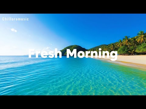Fresh Morning Vibes 🌿 Relax & Feel-Good Chill House (2025)
