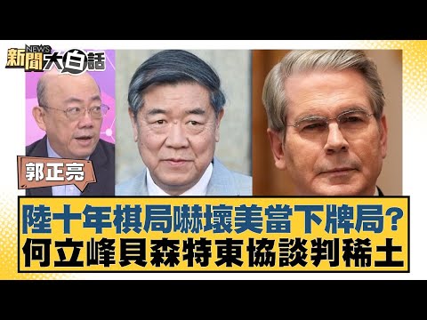 陸十年棋局嚇壞美當下牌局？何立峰貝森特東協談判稀土【#新聞大白話】20251024-4｜#郭正亮 #帥化民 #吳崇涵