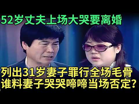 52岁丈夫上场大哭要离婚，列出31岁小妻子的罪行，全场嘉宾不寒而栗，谁料妻子当场否定，王芳：敢做敢当吗？【王芳王为念调解】