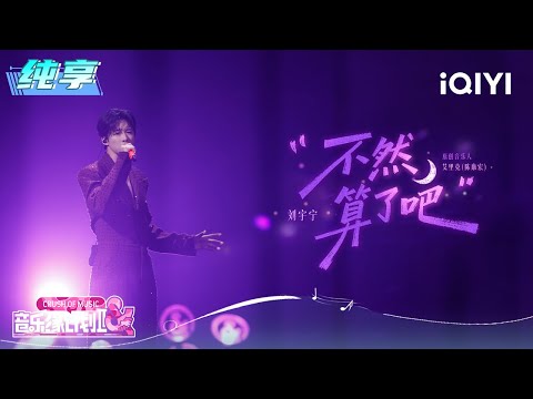 Stage: Liu Yuning "Or Maybe We Should Just Forget It" | Crush of Music | iQIYI LifeShow