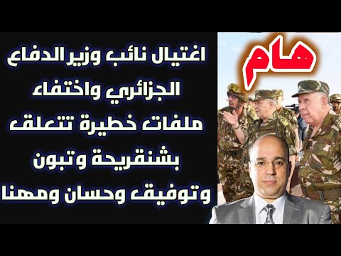 هام.. اغتيال نائب وزير الدفاع الجزائري واختفاء ملفات خطيرة تتعلق بشنقريحة وتبون وتوفيق وحسان ومهنا
