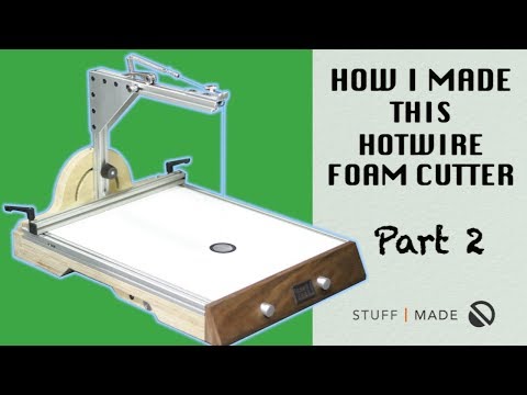 How I Made my Ultimate Hotwire Foam Cutter - Part 2 of 2