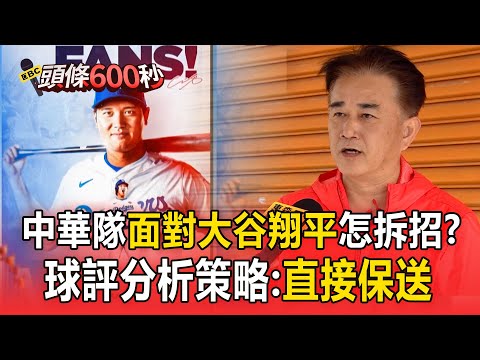 中華隊面對「恐怖雙刀流大谷翔平」怎拆招?!球評分析策略:直接保送【頭條600秒】