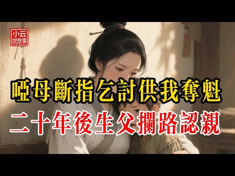 狠心親爹雪夜拋妻棄子，啞巴繼母斷指供我奪魁！20年後親爹跪求認親，我只回了三個字...全城淚崩！ #民間故事 #故事頻道 #聽故事  #睡前故事 #善有善報 #因果報應 #繼母 #淚目 #爽文 #說書