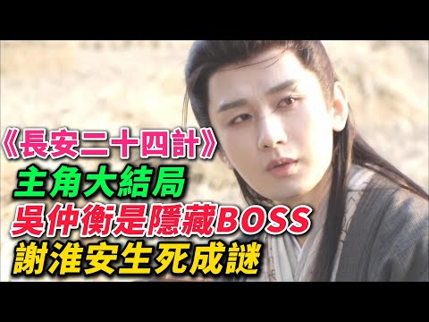 《長安二十四計》：主角大結局：吳仲衡是隱藏BOSS,謝淮安生死成謎。#长安二十四计 #成毅 #電視劇