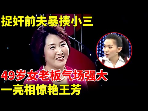 捉奸前夫暴揍小三，49岁女老板相亲气场强大，一亮相惊艳王芳【王芳王为念相亲】