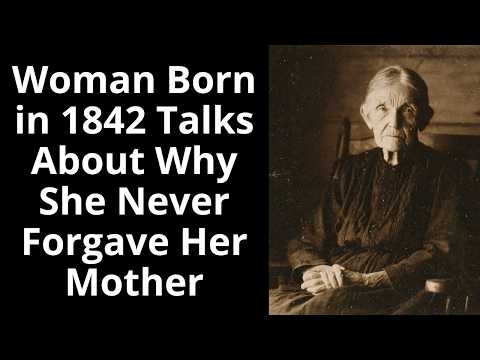 Woman Born in 1842 Talks About Why She Never Forgave Her Mother - Enhanced Audio