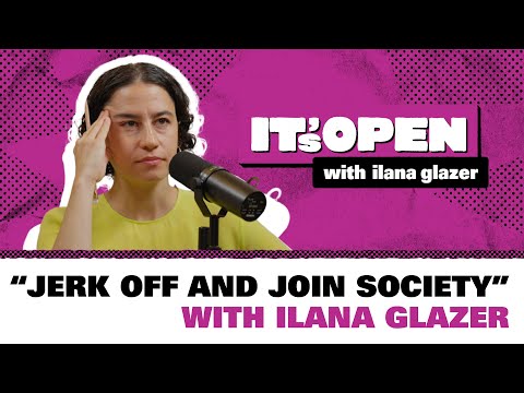 “Jerk Off and Join Society” | It’s Open with Ilana Glazer