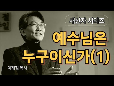 [새신자 시리즈 05] 예수님은 누구이신가 (1) / 이재철 목사