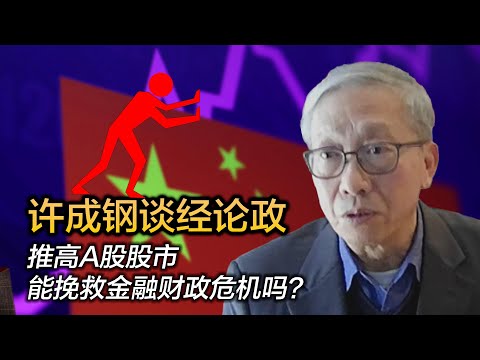 许成钢谈经论政：推高A股股市 能挽救金融财政危机吗？