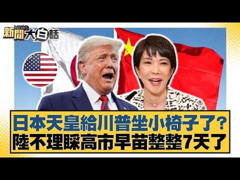 日本天皇給川普坐小椅子了？ 陸不理睬高市早苗整整7天了【#新聞大白話】20251028-11｜#林郁方 #賴岳謙 #李大中