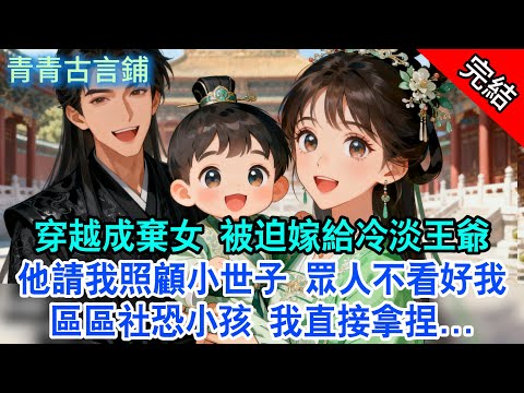 【完結古言】穿越成棄女，被迫嫁給冷淡王爺；他請我照顧小世子，眾人不看好我？區區社恐小孩，我直接拿捏...#古言 #故事頻道 #完結 #小孩 #情感 #古風小說 #王爺