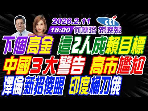 【2/11即時新聞】#蔡正元#介文汲#謝寒冰! 下個高金 這2人成賴目標! 中國３大警告 高市尷尬! 澤倫新招傻眼 印度桶刀俄! | 何橞瑢辣晚報20260211完整版  @中天電視CtiTv