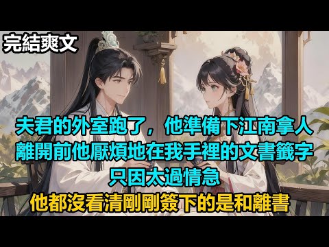 【完結爽文】夫君的外室跑了，他準備下江南拿人，離開前他厭煩地在我手裡的文書籤字，只因太過情急，他都沒看清剛剛簽下的是和離書#audiobook #小說 #情感 #古言
