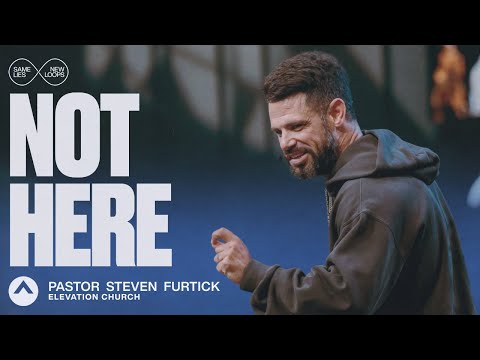 Not Here | Pastor Steven Furtick | Elevation Church