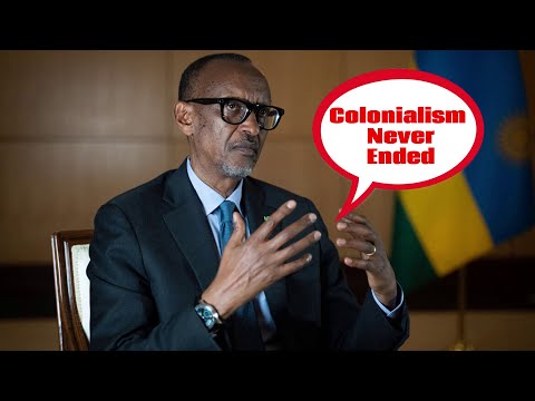 Colonialism Never Ended: Paul Kagame, President of Rwanda.