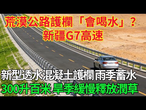 荒漠公路護欄「會喝水」？新疆G7高速新型透水混凝土護欄，雨季蓄水300升百米，旱季緩慢釋放潤草！#科普#國際觀點#熱門#生態修複#沙漠