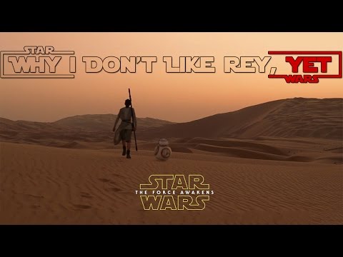 Why I Don't Like Rey, Yet (Star Wars: TFA Critique)