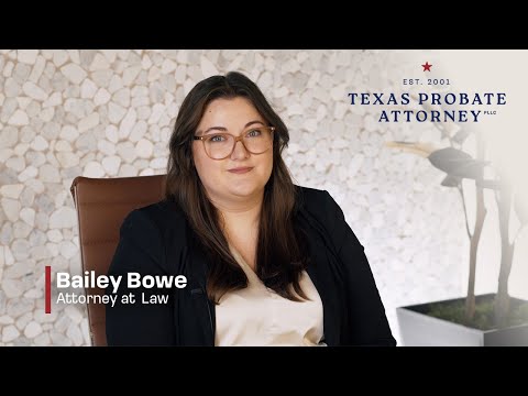 Bailey Bowe, Your Texas Probate Attorney - Attorney Bio Video