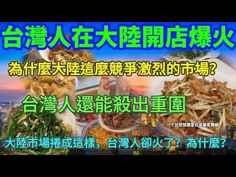台灣人在大陸開店爆火🔥，為什麼大陸這麼競爭激烈的市場？台灣人卻能殺出重圍每天賓客爆滿，大陸市場卷成這樣，台灣人卻火了🔥，為什麼？