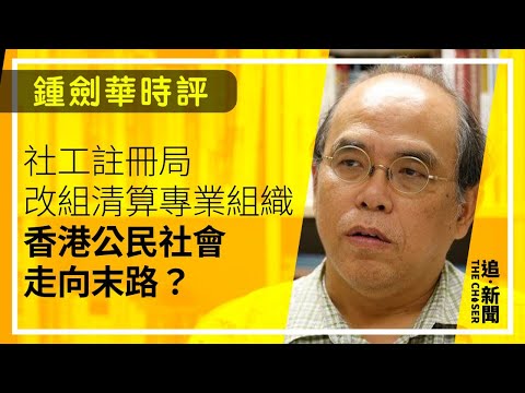 社工註冊局改組清算專業組織 香港公民社會走向末路?|鍾劍華時評