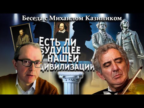 Есть ли будущее у нашей цивилизации? Беседа с Михаилом Казиником