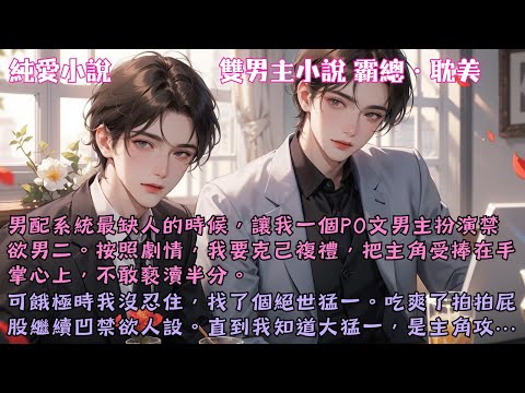 【耽美霸總】系統最缺人的時候，讓我一個Po文男主扮演禁欲男二，要我克己複禮，把主角受捧在手心上。可餓極時我沒忍住，先一步把主角攻吃了。#【禁欲男二崩人設了】 #小說 #故事 #爽文 #完結 #BL