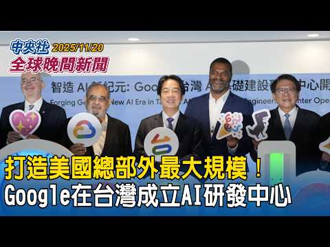 打造美國總部外最大規模！Google在台灣成立AI研發中心｜中國遊客退潮！「安全惡化」理由祭禁遊令！日外相：日本是治安良好的國家｜2025/11/20 中央社全球晚間新聞