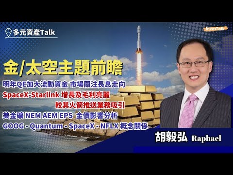 【多元資產Talk】金/太空主題前瞻｜明年QE加大流動資金｜SpaceX-Starlink 增長及毛利亮麗 較其火箭推送業務吸引｜NEM AEM ｜GOOG Quantum SpaceX NFLX