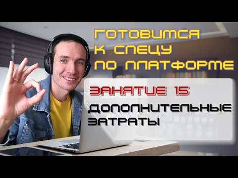 ЗАНЯТИЕ 15. ДОПОЛНИТЕЛЬНЫЕ ЗАТРАТЫ. ПОДГОТОВКА К СПЕЦИАЛИСТУ ПО ПЛАТФОРМЕ 1С