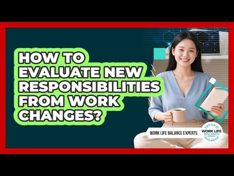 How To Evaluate New Responsibilities From Work Changes?