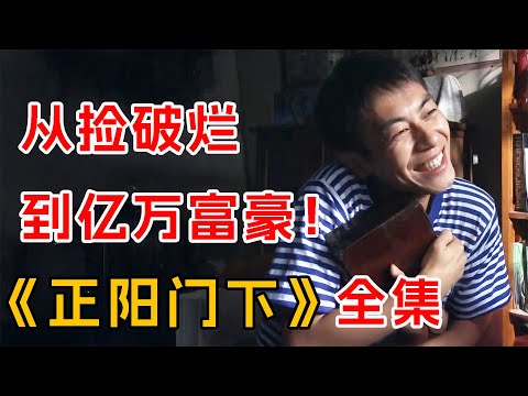 从收破烂到亿万富翁！一口气看完古玩神剧《正阳门下》全集
