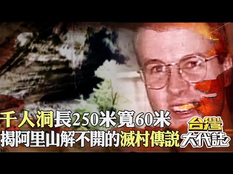 阿里山解不開的失蹤謎團！千人洞「長250米寬60米」藏滅村傳說？！｜《#台灣大代誌》 @57GoFun