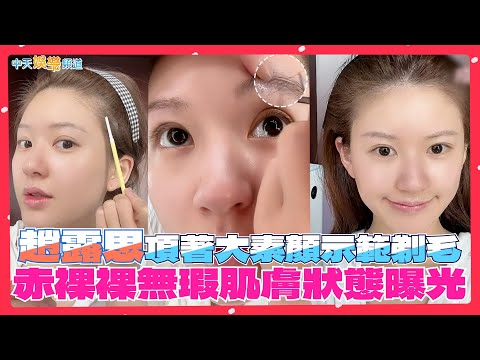 【撩星聞】趙露思頂著大素顏示範剃毛 赤裸裸無瑕肌膚狀態曝光