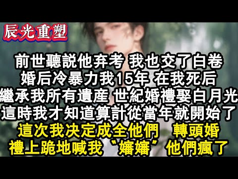 【完結爽文】前世聽說他棄考 我也交了白卷，婚後冷暴力我15年 在我死後，繼承我所有遺產 世紀婚禮娶白月光，這時我才知道算計從當年高考就開始了。這次我決定成全他們，轉頭婚禮上跪#故事 #重生故事 #爽文