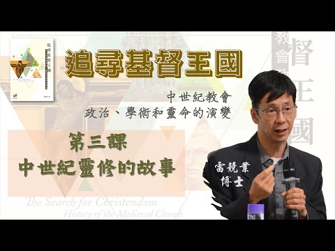 雷競業博士【追尋基督王國：中世紀教會政治、學術和靈命的演變】第三課：中世紀靈修—尋找上帝的同在 (22/9)