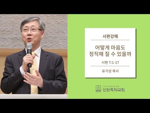 시편강해 | 시편 7:1-17 | 어떻게 마음도 정직해 질 수 있을까 | 유기성 목사