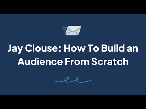 Jay Clouse - How To Build an Audience From Scratch