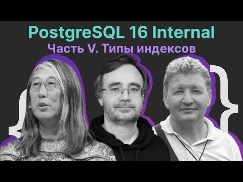 PostgreSQL 16 Internal Часть V. Типы индексов / Олег Бартунов, Егор Рогов, Владлен Пополитов