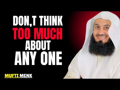 Don’t Think Too Much About Anyone – Protect Your Heart & Trust Allah | Mufti Menk